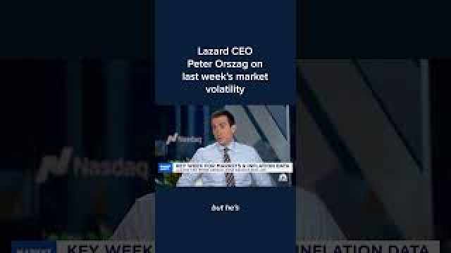 Lazard CEO Peter Orszag on last week's market volatility