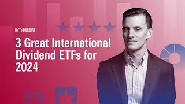 3 Great International Dividend ETFs for 2024